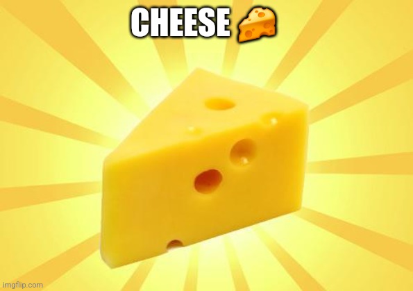 Cheese Time | CHEESE 🧀 | image tagged in cheese time | made w/ Imgflip meme maker