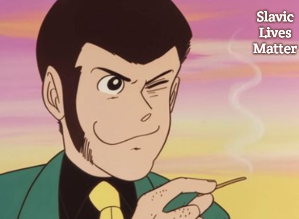 Lupin III | Slavic Lives Matter | image tagged in lupin iii,slavic | made w/ Imgflip meme maker