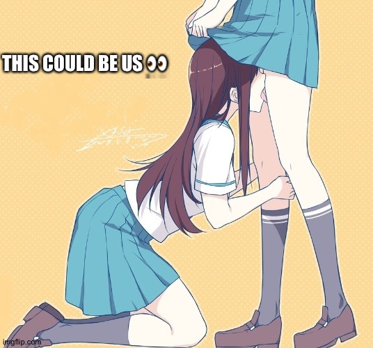 Anime schoolgirl lesbians II | THIS COULD BE US ? | image tagged in anime schoolgirl lesbians ii | made w/ Imgflip meme maker