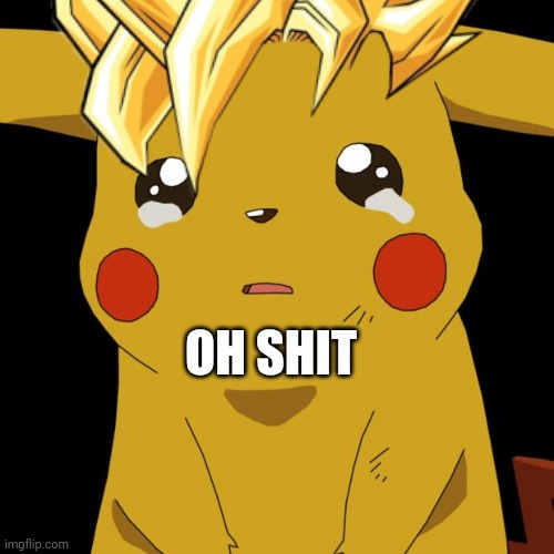 Pikachu crying | OH SHIT | image tagged in pikachu crying | made w/ Imgflip meme maker