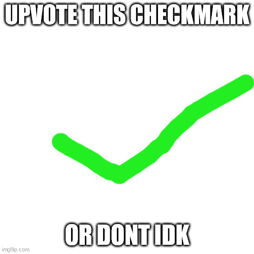 See im being a pacifist here by letting you not upvote | UPVOTE THIS CHECKMARK; OR DONT IDK | image tagged in memes,blank transparent square | made w/ Imgflip meme maker