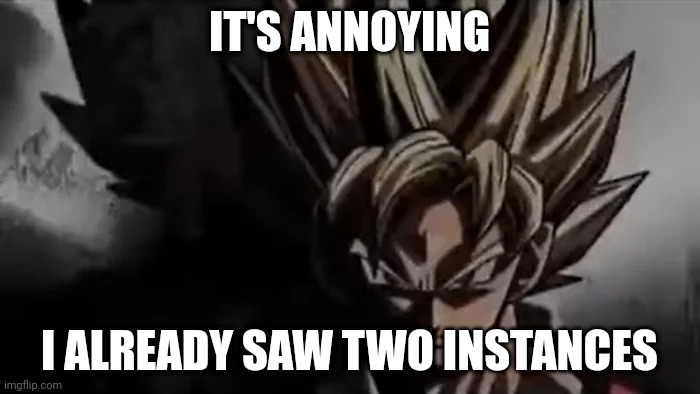 Goku Staring | IT'S ANNOYING I ALREADY SAW TWO INSTANCES | image tagged in goku staring | made w/ Imgflip meme maker