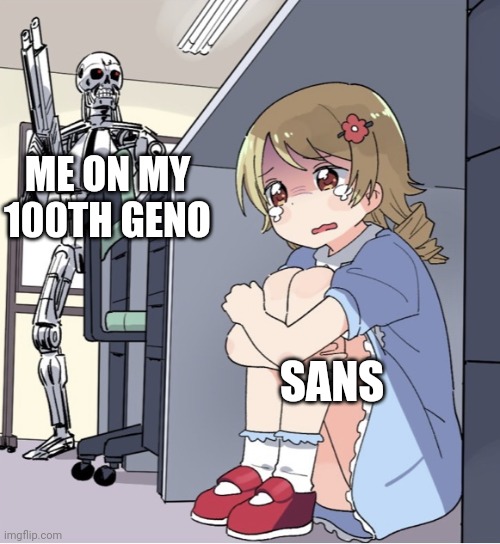 Anime Girl Hiding from Terminator | ME ON MY 100TH GENO; SANS | image tagged in anime girl hiding from terminator,sans undertale,undertale | made w/ Imgflip meme maker