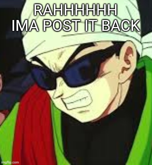 Gohan tweaking | RAHHHHHH IMA POST IT BACK | image tagged in gohan tweaking | made w/ Imgflip meme maker