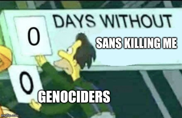 0 days without (Lenny, Simpsons) | SANS KILLING ME; GENOCIDERS | image tagged in 0 days without lenny simpsons | made w/ Imgflip meme maker