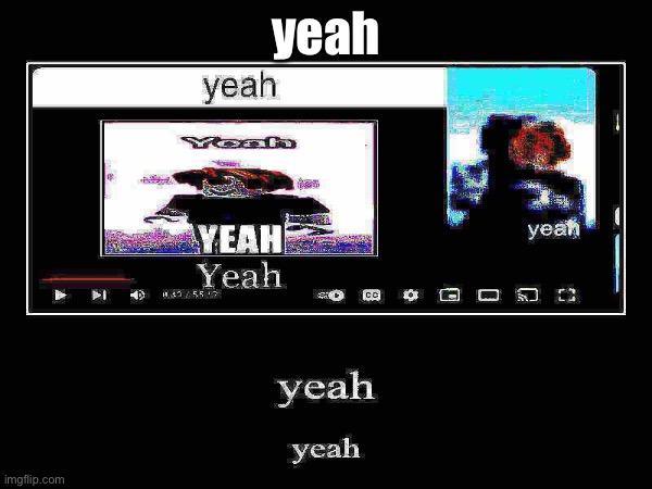 yeah | yeah | image tagged in memes | made w/ Imgflip meme maker