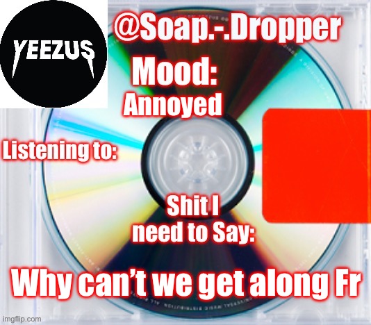 Soap’s Yeezus Template | Annoyed; Why can’t we get along Fr | image tagged in soap s yeezus template | made w/ Imgflip meme maker