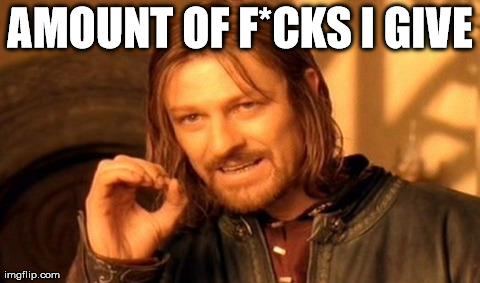 One Does Not Simply | AMOUNT OF F*CKS I GIVE | image tagged in memes,one does not simply | made w/ Imgflip meme maker