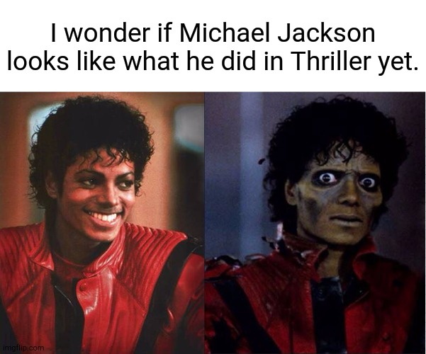 We're Waiting | I wonder if Michael Jackson looks like what he did in Thriller yet. | image tagged in thriller | made w/ Imgflip meme maker
