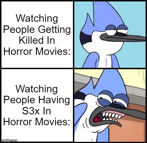 And That's Why I Always Search Up If The Movie Has S3x Scenes If The Movie's Rated R | Watching People Getting Killed In Horror Movies:; Watching People Having S3x In Horror Movies: | image tagged in mordecai disgusted | made w/ Imgflip meme maker