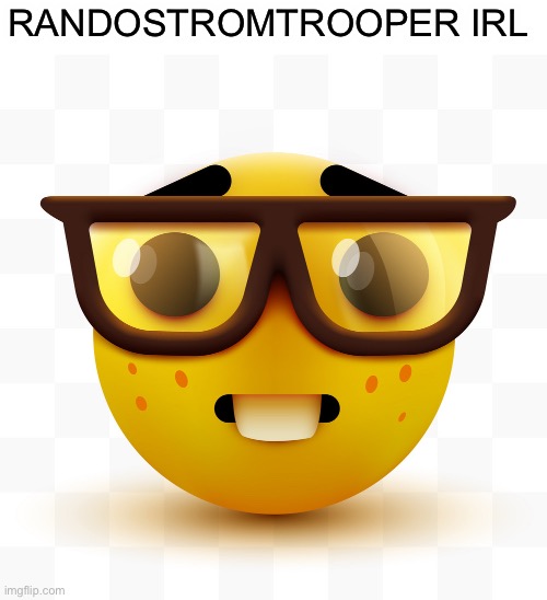 Nerd emoji | RANDOSTROMTROOPER IRL | image tagged in nerd emoji | made w/ Imgflip meme maker