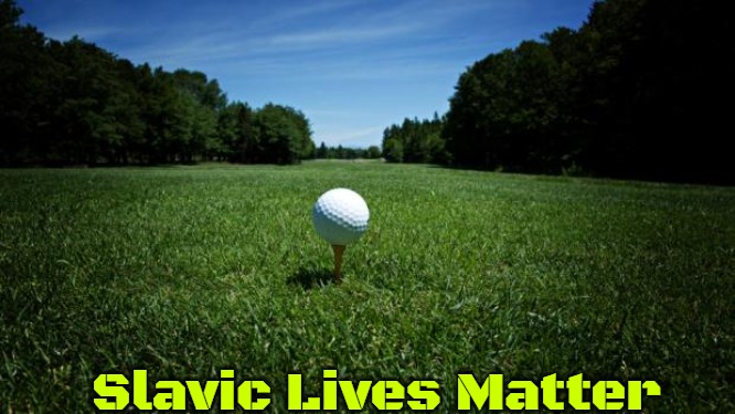 golf vaccine | Slavic Lives Matter | image tagged in golf vaccine,slavic | made w/ Imgflip meme maker