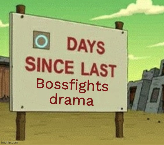 As usual | Bossfights drama | image tagged in futurama zero days since last blank | made w/ Imgflip meme maker