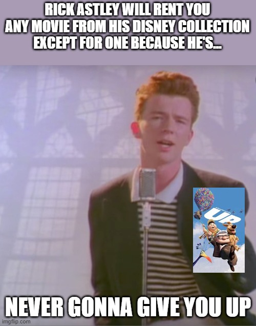 He's never gonna give you up | RICK ASTLEY WILL RENT YOU ANY MOVIE FROM HIS DISNEY COLLECTION EXCEPT FOR ONE BECAUSE HE'S... NEVER GONNA GIVE YOU UP | image tagged in rick astly,funny,meme,memes,funny memes,disney | made w/ Imgflip meme maker
