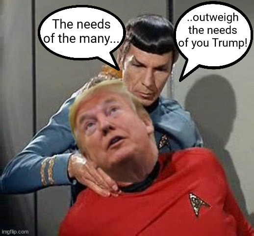 Red shirt red cap red tie...die | ..outweigh the needs of you Trump! The needs of the many... | image tagged in mr spock,trump down 4 the count,maga meltdown,stat trek,vulcan neve pinch,red shirt star trek | made w/ Imgflip meme maker