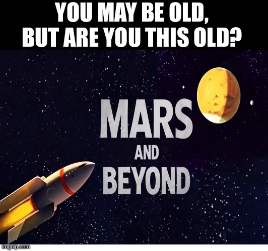 YOU MAY BE OLD, BUT ARE YOU THIS OLD? | image tagged in memes,disney,shitpost,funny memes,humor | made w/ Imgflip meme maker