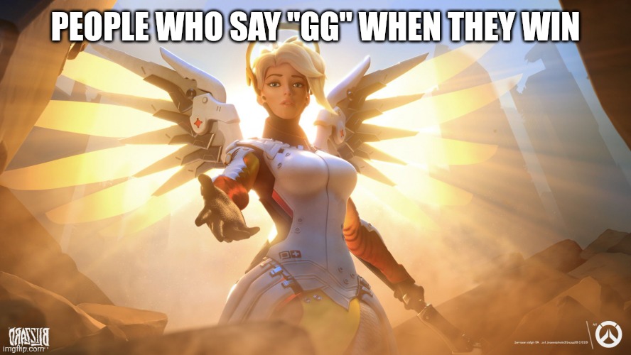 Mercy | PEOPLE WHO SAY "GG" WHEN THEY WIN | image tagged in mercy | made w/ Imgflip meme maker