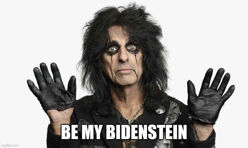 Alice Jill bidenstein | BE MY BIDENSTEIN | image tagged in alice cooper | made w/ Imgflip meme maker