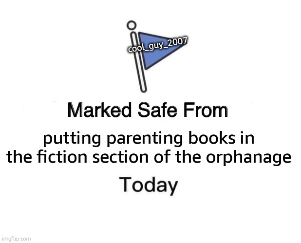 Marked Safe From Meme | putting parenting books in the fiction section of the orphanage cool_guy_2007 | image tagged in memes,marked safe from | made w/ Imgflip meme maker