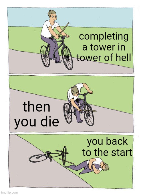 tower of hell | completing a tower in tower of hell; then you die; you back to the start | image tagged in memes,bike fall,roblox,roblox meme,die | made w/ Imgflip meme maker