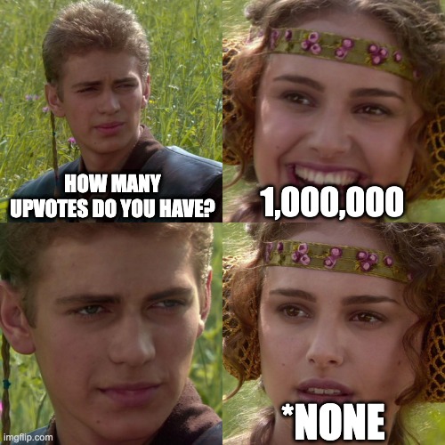Anakin Padme 4 Panel | HOW MANY UPVOTES DO YOU HAVE? 1,000,000; *NONE | image tagged in anakin padme 4 panel | made w/ Imgflip meme maker