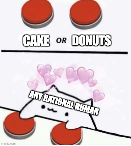 Cat pressing two buttons | CAKE; DONUTS; ANY RATIONAL HUMAN | image tagged in cat pressing two buttons | made w/ Imgflip meme maker