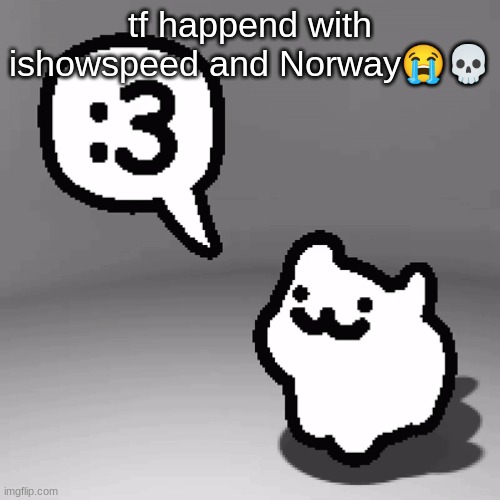 :3 cat | tf happend with ishowspeed and Norway😭💀 | image tagged in 3 cat | made w/ Imgflip meme maker