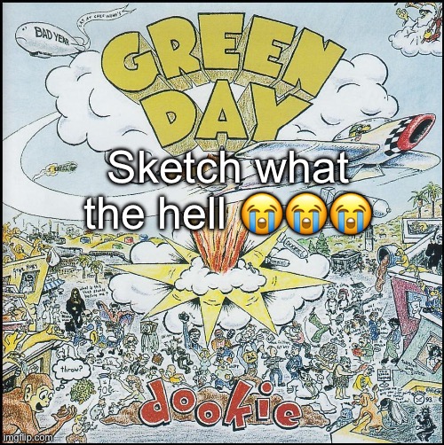 Dookie | Sketch what the hell 😭😭😭 | image tagged in dookie | made w/ Imgflip meme maker