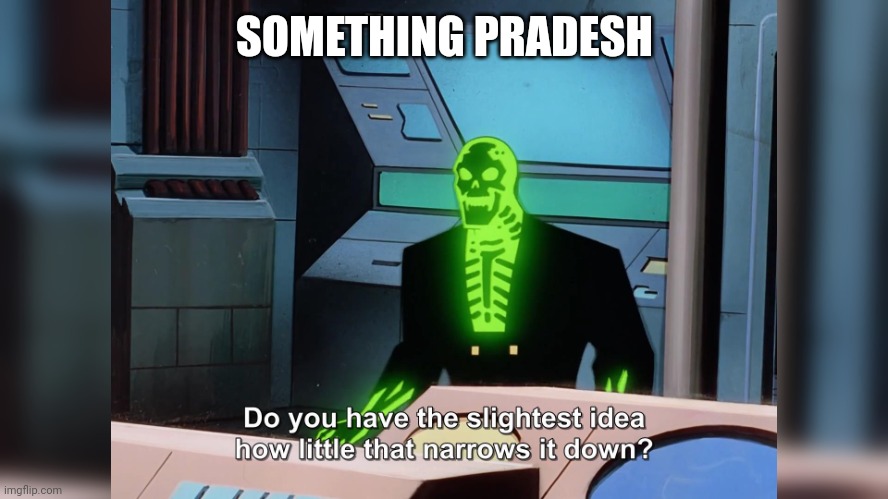 do you know how little that narrows it down | SOMETHING PRADESH | image tagged in do you know how little that narrows it down | made w/ Imgflip meme maker