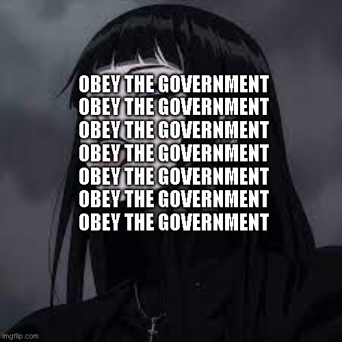 OBEY THE GOVERNMENT
OBEY THE GOVERNMENT
OBEY THE GOVERNMENT
OBEY THE GOVERNMENT
OBEY THE GOVERNMENT
OBEY THE GOVERNMENT
OBEY THE GOVERNMENT | made w/ Imgflip meme maker