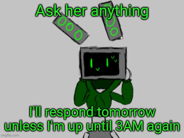 The goober of all time | Ask her anything; I'll respond tomorrow unless I'm up until 3AM again | made w/ Imgflip meme maker