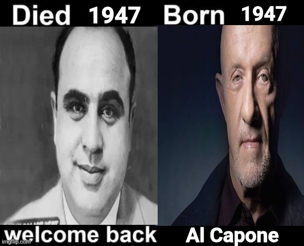 Might do an all nighter | 1947; 1947; Al Capone | image tagged in born died welcome back | made w/ Imgflip meme maker