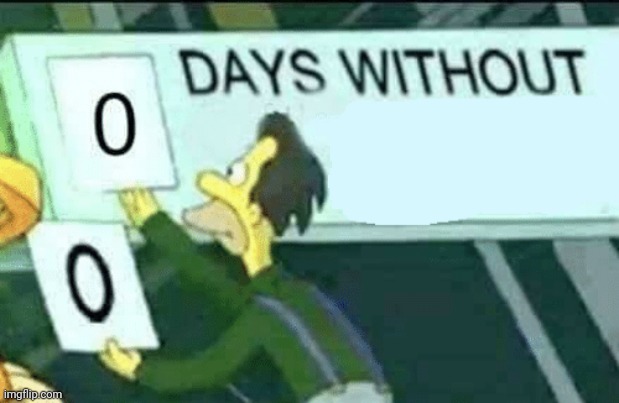 0 days without (Lenny, Simpsons) | image tagged in 0 days without lenny simpsons | made w/ Imgflip meme maker