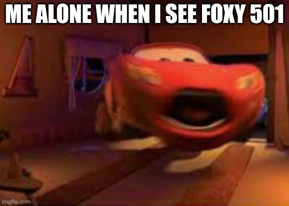 ME ALONE WHEN I SEE FOXY 501 | image tagged in lightning mcqueen spook | made w/ Imgflip meme maker