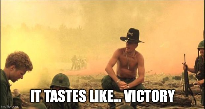 I love the smell of napalm in the morning | IT TASTES LIKE… VICTORY | image tagged in i love the smell of napalm in the morning | made w/ Imgflip meme maker