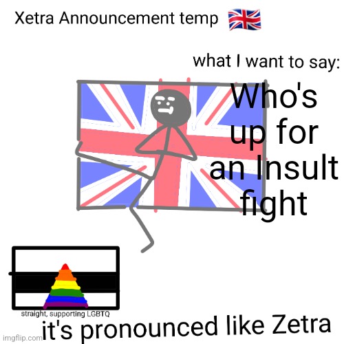 Xetra announcement temp | Who's up for an Insult fight | image tagged in xetra announcement temp | made w/ Imgflip meme maker