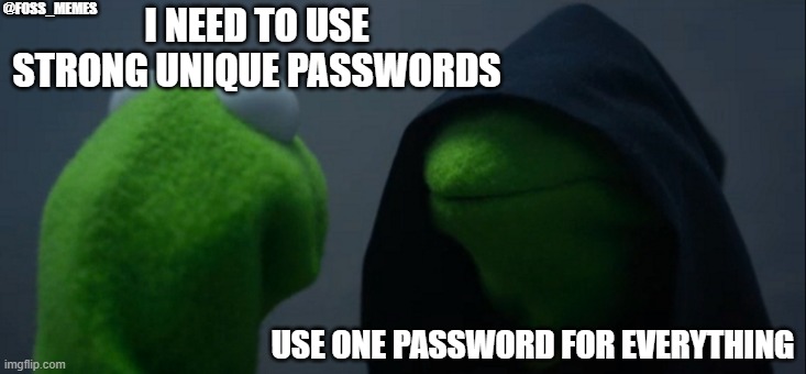 Use 1Password instead of one password | @FOSS_MEMES; I NEED TO USE STRONG UNIQUE PASSWORDS; USE ONE PASSWORD FOR EVERYTHING | image tagged in memes,evil kermit | made w/ Imgflip meme maker