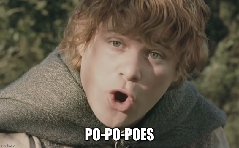 " **** em, **** em, stick em in a ****” | PO-PO-POES | image tagged in samwise potatoes,lotr,lord of the rings | made w/ Imgflip meme maker