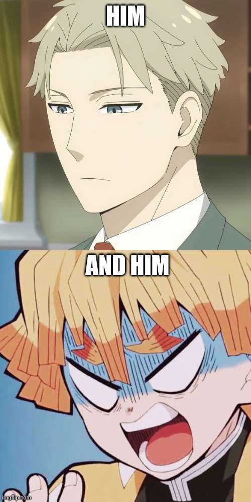 HIM AND HIM | image tagged in loid forger,angry zenitsu | made w/ Imgflip meme maker