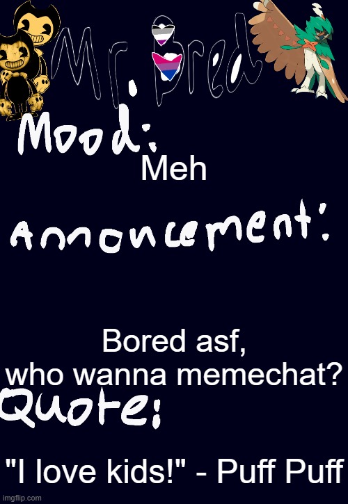 Bred’s announcement temp :3 | Meh; Bored asf, who wanna memechat? "I love kids!" - Puff Puff | image tagged in bred s announcement temp 3 | made w/ Imgflip meme maker