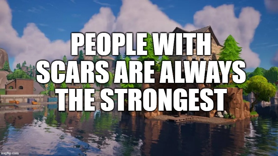 Fortnite quote of the day | PEOPLE WITH SCARS ARE ALWAYS THE STRONGEST | image tagged in memes,quotes,fortnite | made w/ Imgflip meme maker