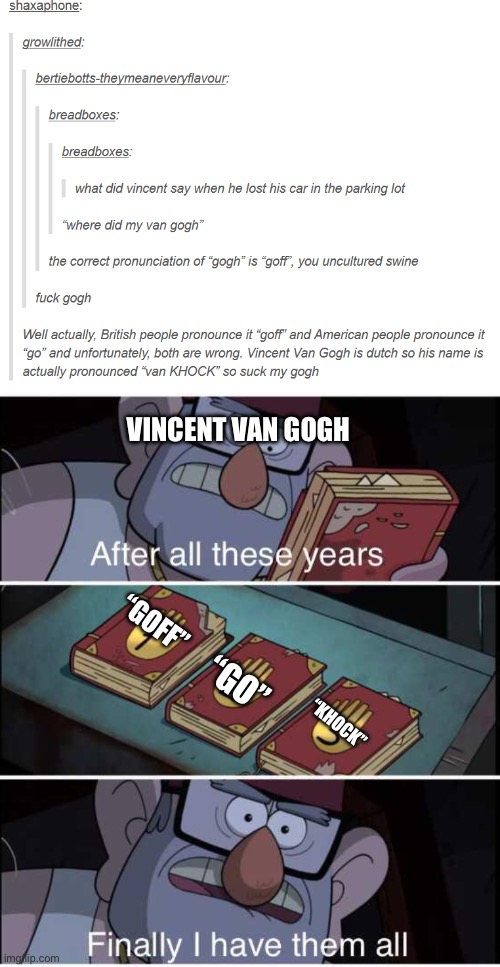 More Tumblr!!! | VINCENT VAN GOGH; “GOFF”; “GO”; “KHOCK” | image tagged in after all these years finally i have them all | made w/ Imgflip meme maker