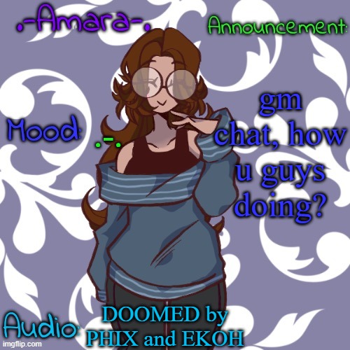 i'm a little stressed cause my mom WOULDN'T STOP BEING A B***H | gm chat, how u guys doing? .-. DOOMED by PHIX and EKOH | image tagged in -amara- template | made w/ Imgflip meme maker