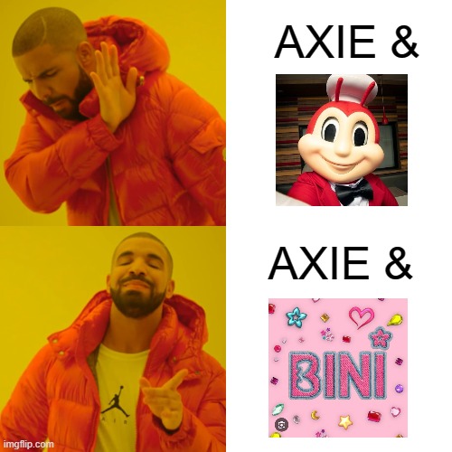 AXIE x BINI | AXIE &; AXIE & | image tagged in memes,drake hotline bling | made w/ Imgflip meme maker