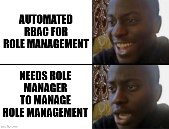 Oh yeah! Oh no... | AUTOMATED RBAC FOR ROLE MANAGEMENT; NEEDS ROLE MANAGER TO MANAGE ROLE MANAGEMENT | image tagged in oh yeah oh no | made w/ Imgflip meme maker