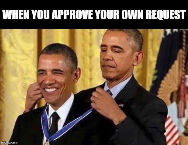 obama medal | WHEN YOU APPROVE YOUR OWN REQUEST | image tagged in obama medal | made w/ Imgflip meme maker