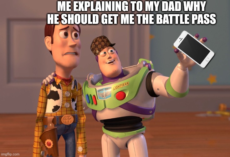 Fortnite meme | ME EXPLAINING TO MY DAD WHY HE SHOULD GET ME THE BATTLE PASS | image tagged in memes,x x everywhere,funnyfyp | made w/ Imgflip meme maker