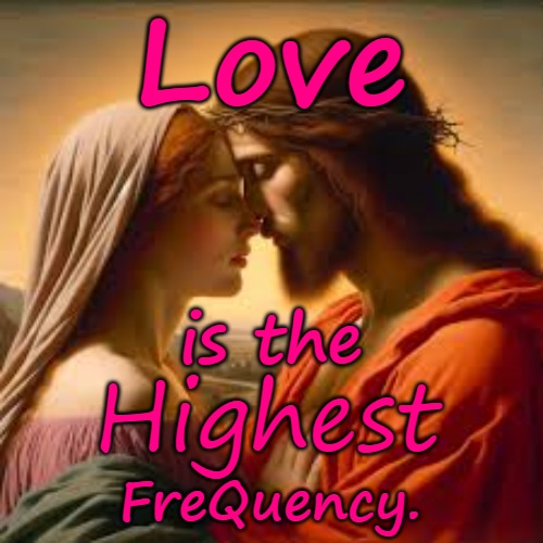 Love is the Highest FreQency | Love; is the; Highest; FreQuency. | image tagged in love,jesus and mary magdalene,biblical love,love frequency,highest frequncy,love is the highest frequency | made w/ Imgflip meme maker