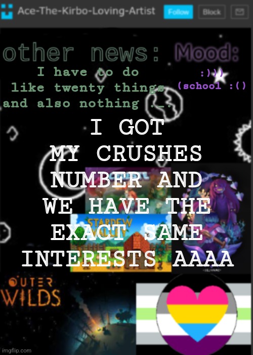 idk | I GOT MY CRUSHES NUMBER AND WE HAVE THE EXACT SAME INTERESTS AAAA; :))) (school :(); I have to do like twenty things and also nothing ._. | image tagged in put a title here or summ if you see this i didnt add a title | made w/ Imgflip meme maker