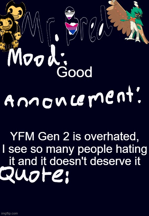 There is no quote | Good; YFM Gen 2 is overhated, I see so many people hating it and it doesn't deserve it | image tagged in bred s announcement temp 3 | made w/ Imgflip meme maker